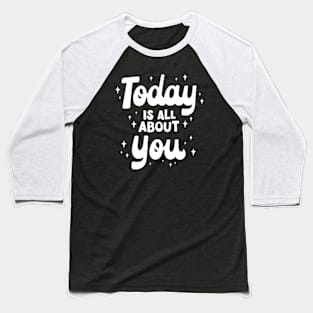 Today Is All About You Baseball T-Shirt